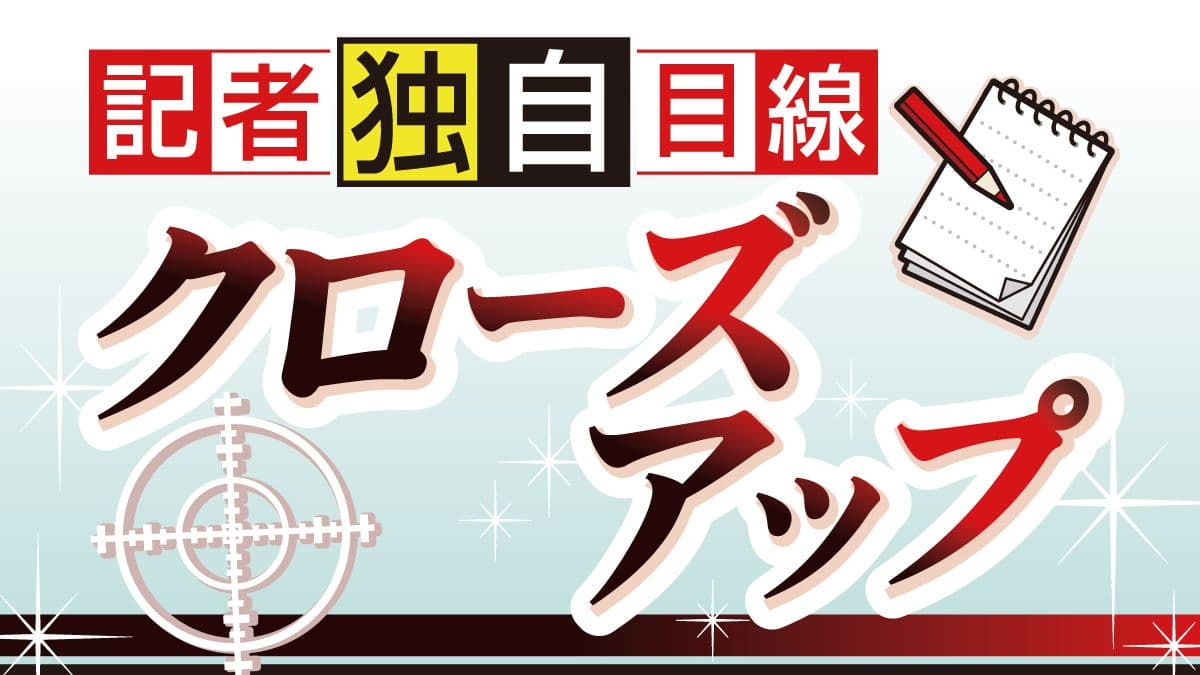 記者独自目線　クローズアップ